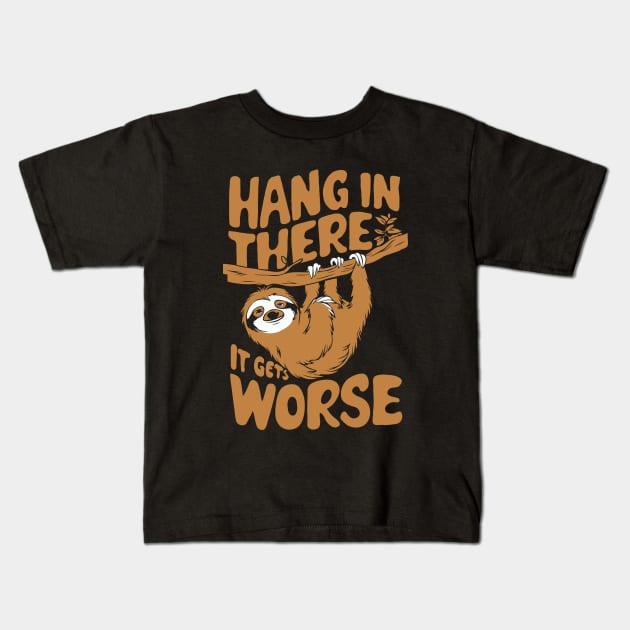 Hang In There It Gets Worse. Funny Sloth Kids T-Shirt by Chrislkf